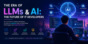 The Rise of AI & LLMs: Why the Future Belongs to Smart IT Developers